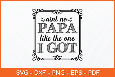 Ain't No Papa Like The One I Got Baby Funny Fathers Day Svg Png Dxf Digital Cutting File SVG Helal 