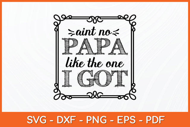 Ain't No Papa Like The One I Got Baby Funny Fathers Day Svg Png Dxf Digital Cutting File SVG Helal 