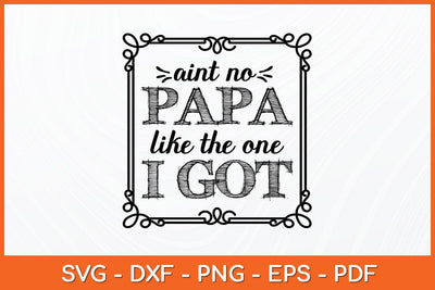 Aint No Papa Like The One I Got Svg Cutting File SVG Helal 