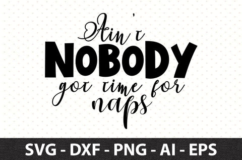 Aint Nobody Got Time for Naps svg SVG orpitasn 