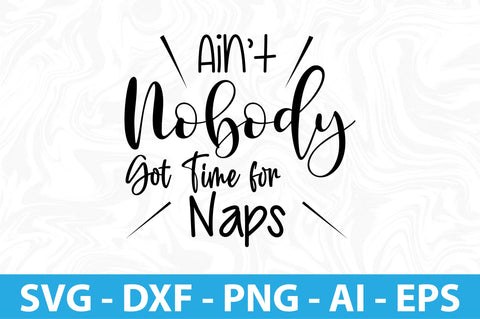 Aint Nobody Got Time for Naps svg SVG orpitasn 