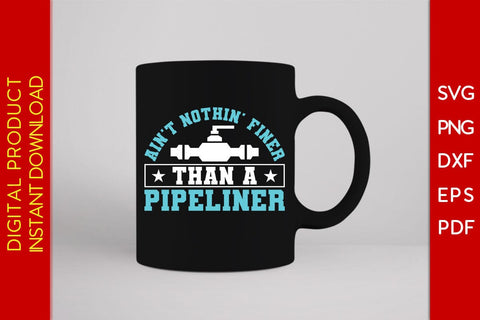 Ain't Nothin' Finer Than A Pipeliner SVG PNG PDF Cut File SVG Creativedesigntee 