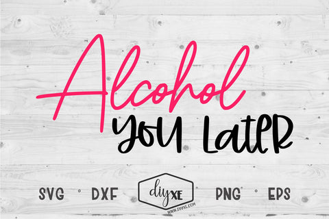 Alcohol You Later SVG DIYxe Designs 
