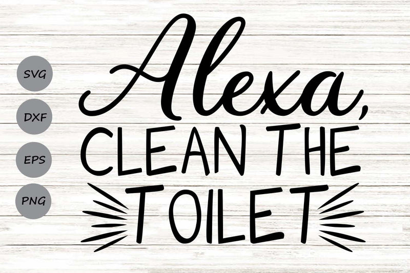 Alexa Clean The Bathroom| Funny Bathroom SVG Cutting Files. SVG CosmosFineArt 
