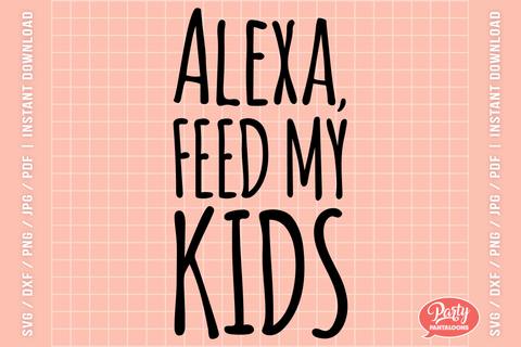 ALEXA FEED MY KIDS | funny mom life SVG SVG Partypantaloons 