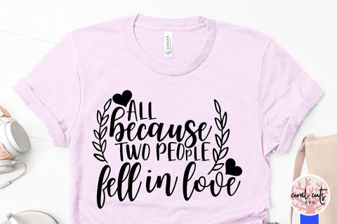 All Because Two People Fell In Love – Wedding SVG EPS DXF PNG Cutting Files SVG CoralCutsSVG 