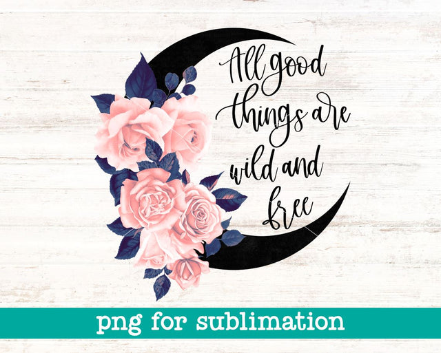 All good things are wild and free png, Moon child png, Wild child png, Wild and free png, Sublimation designs, Inspirational quote, Wild png Sublimation MAKStudion 