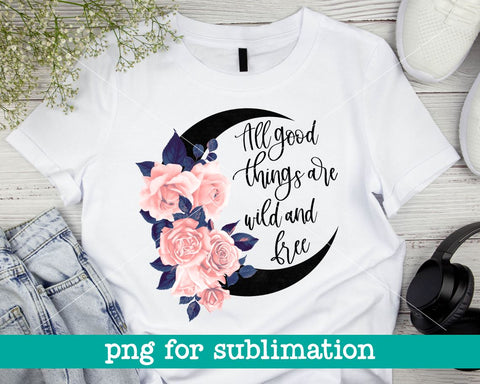 All good things are wild and free png, Moon child png, Wild child png, Wild and free png, Sublimation designs, Inspirational quote, Wild png Sublimation MAKStudion 