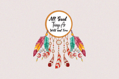 All Good Things Are Wild and Free Sublimation Rupkotha 