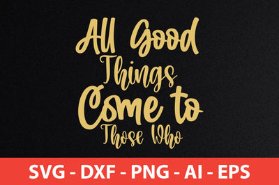 All Good Things Come to Those Who svg SVG orpitasn 