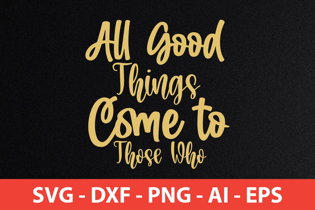 All Good Things Come to Those Who svg SVG orpitasn 