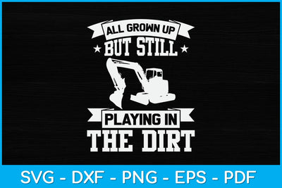 All Grown Up But Still Playing In The Dirt Heavy Equipment Operator Svg SVG artprintfile 