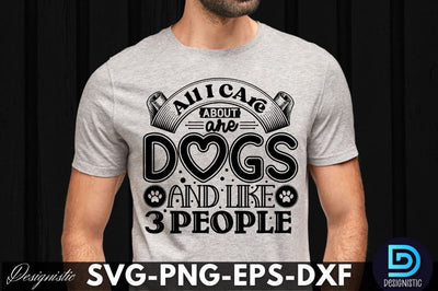 All i care about are dogs and like 3 people, Dog SVG Design SVG DESIGNISTIC 
