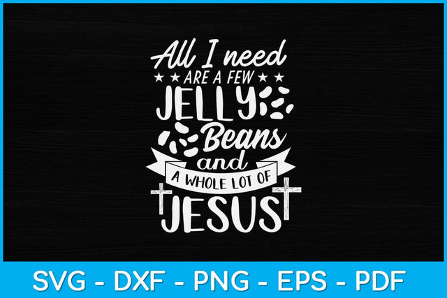 All I Need Are A Few Jelly Beans And A Whole Lot Of Jesus Svg Design SVG artprintfile 