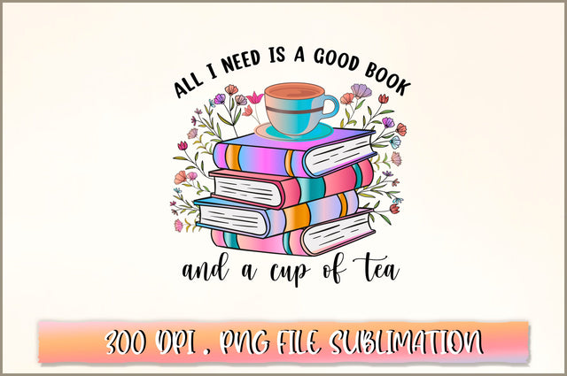 All I need is a good book and a cup of tea Sublimation SVG Shetara Begum 
