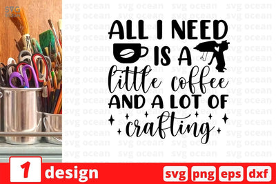 All I need is a little coffee and a lot of crafting SVG Cut File SVG SvgOcean 