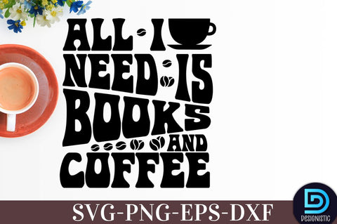 All I need is books and Coffee, , Coffee SVG Design SVG DESIGNISTIC 
