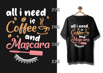 All I Need is Coffee and Mascara Svg, Coffee Addict Svg, Coffee Sayings Svg SVG DesignTShirt 