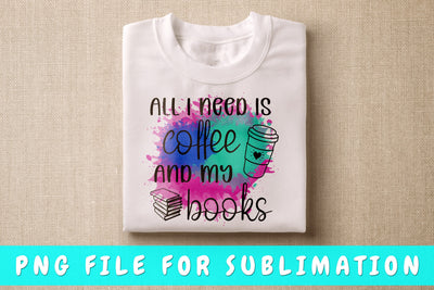 All I Need Is Coffee And My Books PNG, Book Lover Design For Sublimation Sublimation HappyDesignStudio 