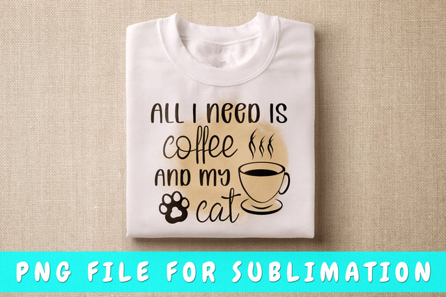 All I Need Is Coffee And My Cat PNG, Cat Quote Design For Sublimation Sublimation HappyDesignStudio 