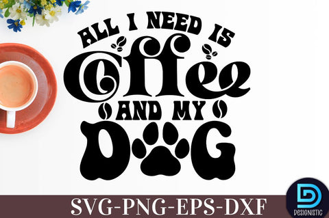 All I need is coffee and my dog, , Coffee SVG Design SVG DESIGNISTIC 