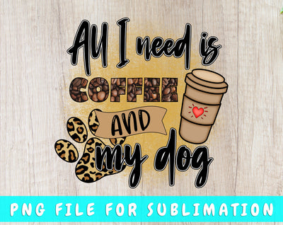 All I Need Is Coffee And My Dog PNG, Dog Quote Design For Sublimation Sublimation HappyDesignStudio 