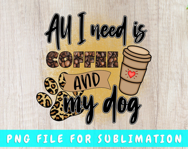 All I Need Is Coffee And My Dog PNG, Dog Quote Design For Sublimation Sublimation HappyDesignStudio 