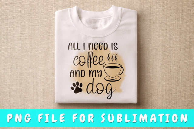 All I Need Is Coffee And My Dog PNG, Dog Quote Design For Sublimation Sublimation HappyDesignStudio 