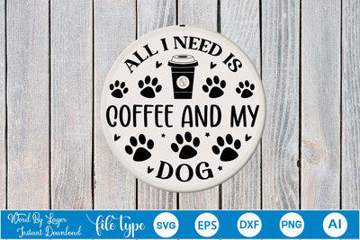 All I Need Is Coffee And My Dog Round Sign SVG SVGs,Quotes and Sayings,Food & Drink,On Sale, Print & Cut SVG DesignPlante 503 