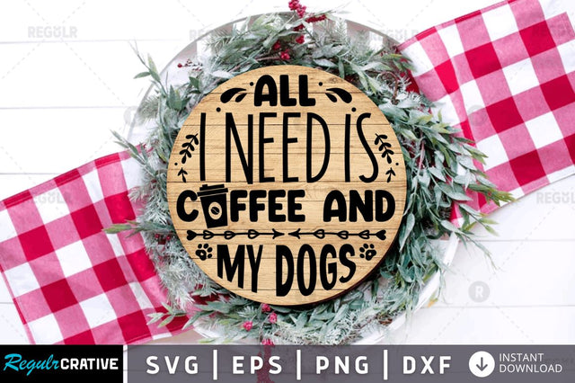 All i need is coffee and my dogs SVG SVG Regulrcrative 