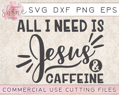 All I Need Is Jesus & Caffeine SVG Poppy Shine Design 