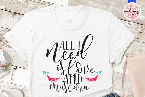 All I Need Is Love And Mascara - Love & Valentine SVG EPS DXF PNG SVG CoralCutsSVG 
