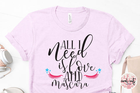 All I Need Is Love And Mascara - Love & Valentine SVG EPS DXF PNG SVG CoralCutsSVG 