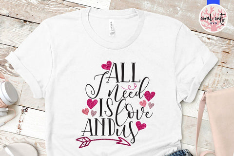 All I Need Is Love And Us – Love & Valentine SVG EPS DXF PNG SVG CoralCutsSVG 