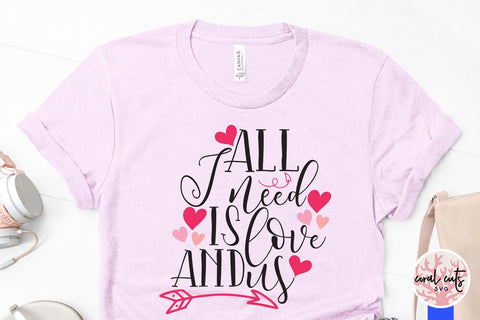 All I Need Is Love And Us – Love & Valentine SVG EPS DXF PNG SVG CoralCutsSVG 