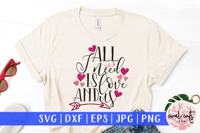 All I Need Is Love And Us – Love & Valentine SVG EPS DXF PNG SVG CoralCutsSVG 