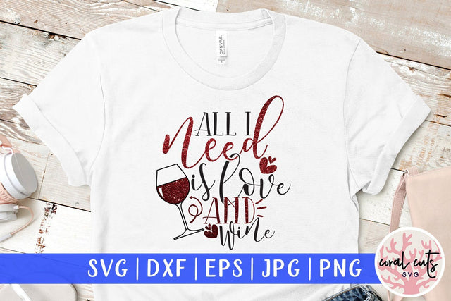 All I Need Is Love And Wine - Love & Drinks SVG EPS DXF PNG SVG CoralCutsSVG 