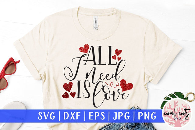 All I Need Is Love – Love & Valentine SVG EPS DXF PNG SVG CoralCutsSVG 