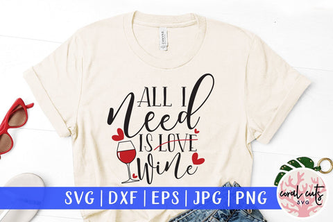 All I Need Is Love Wine - Love & Drinks SVG EPS DXF PNG SVG CoralCutsSVG 