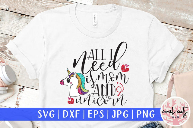 All I Need Is Mom And Unicorn – Love & Mother SVG EPS DXF PNG SVG CoralCutsSVG 