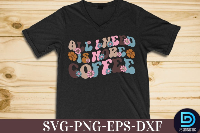 All I need is more coffee, Coffee SVG Design SVG DESIGNISTIC 