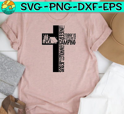 All I Need Is Today Is A Little Bit Of Camping And A Whole Lotta Jesus - CROSS - SVG PNG DXF EPS SVG On the Beach Boutique 