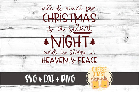All I Want For Christmas Is A Silent Night and To Sleep In Heavenly Peace - Holiday SVG PNG DXF Cut Files SVG Cheese Toast Digitals 