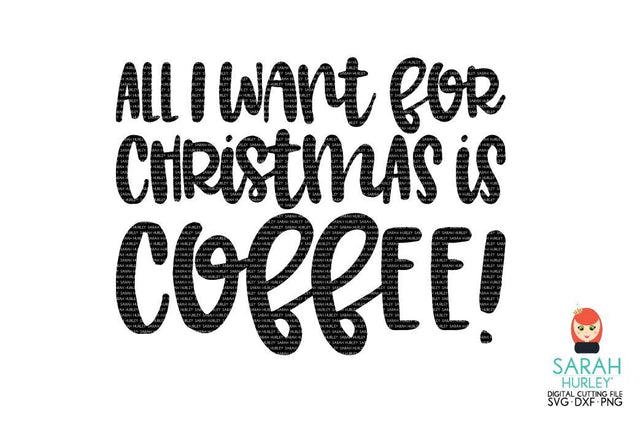 All I Want For Christmas Is Coffee SVG Sarah Hurley 