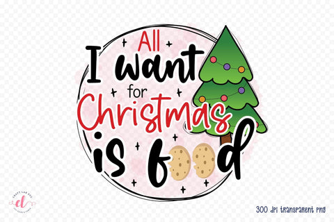 All I Want for Christmas is Food PNG Sublimation Sublimation CraftLabSVG 