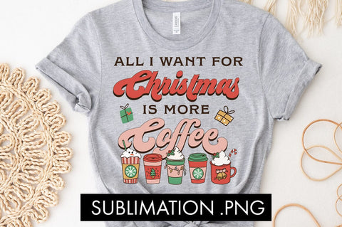 All I Want For Christmas Is More Coffee Sublimation PNG Sublimation Freeling Design House 