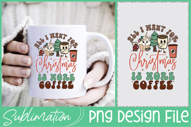 All I Want for Christmas is More Coffee Sublimation Sublimation Creativeart88 