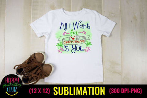 All I Want for Christmas is You- Christmas Sublimation Design Sublimation Happy Printables Club 