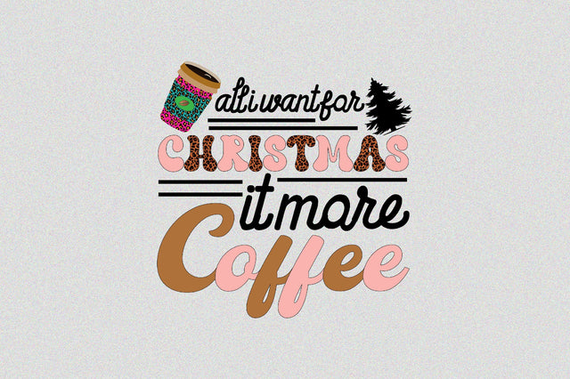 all i want for christmas it more coffee Sublimation SVGArt 