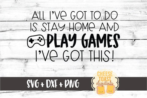 All I've Got To Do Is Stay Home and Play Games - Social Distancing SVG PNG DXF Cut Files SVG Cheese Toast Digitals 